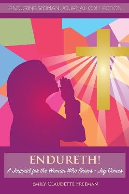 Endureth! A Journal for the Woman Who Knows -Joy Comes by Freeman, Emily Claudette
