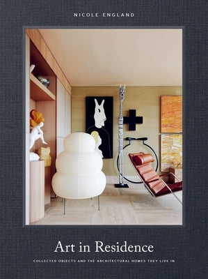 Art in Residence: Collected Objects and the Architectural Homes They Live in by England, Nicole