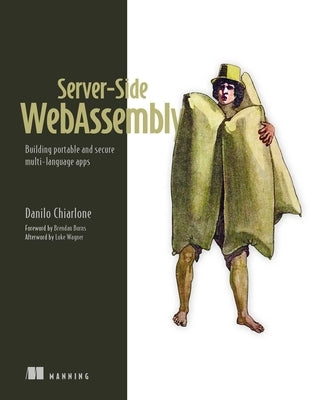 Server-Side Webassembly: Building Portable and Secure Multi-Language Apps by Chiarlone, Danilo