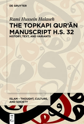 The Topkapı Qurʾān Manuscript H.S. 32: History, Text, and Variants by Halaseh, Rami Hussein