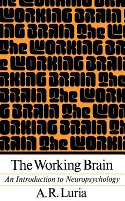 The Working Brain: An Introduction to Neuropsychology by Luria, Alexander R.