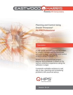 Planning and Control Using Oracle Primavera P6 Versions 18 to 24 PPM Professional by Harris, Paul E.