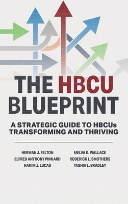 The HBCU Blueprint: A Strategic Guide to Transformation and Thriving by J. Felton, Herman, Jr.