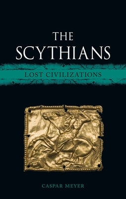 The Scythians: Lost Civilizations by Meyer, Caspar