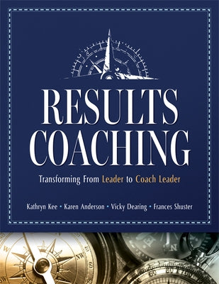Results Coaching: Transforming from Leader to Coach Leader (Skills That Make an Effective Coach Leader) by Kee, Kathryn
