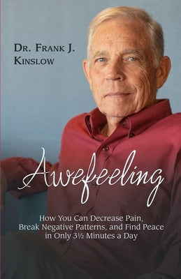 Awefeeling: How You Can Decrease Pain, Break Negative Patterns, and Find Peace in Only 31⁄2 Minutes a Day by Kinslow, Frank J.