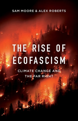 The Rise of Ecofascism: Climate Change and the Far Right by Moore, Sam