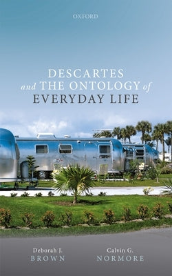 Descartes and the Ontology of Everyday Life by Brown, Deborah J.