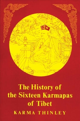 The History of the Sixteen Karmapas of Tibet by Thinley, Karma