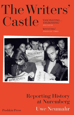 The Writers' Castle: Reporting History at Nuremberg by Neumahr, Uwe