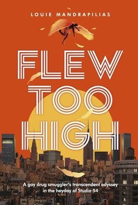 Flew Too High: A Gay Drug Smuggler's Transcendent Odyssey in the Heyday of Studio 54 by Mandrapilias, Louie