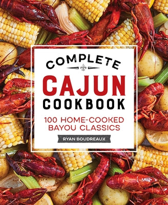Complete Cajun Cookbook: 100 Home-Cooked Bayou Classics by McWhorter Sember, Brette, Attorney at La