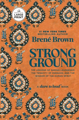 Strong Ground: The Lessons of Daring Leadership, the Tenacity of Paradox, and the Wisdom of the Human Spirit by Brown, Brené
