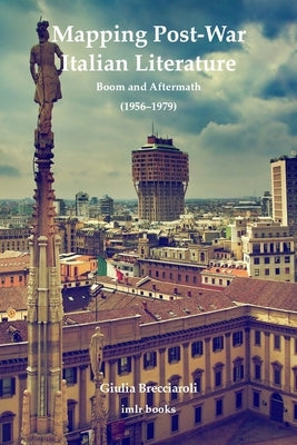 Mapping Post-War Italian Literature: Boom and Aftermath (1956-1979) by Brecciaroli, Giulia