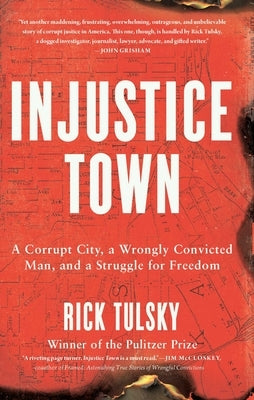 Injustice Town: A Corrupt City, a Wrongly Convicted Man, and a Struggle for Freedom by Tulsky, Rick