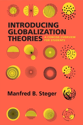 Introducing Globalization Theories: A Concise Overview for Students by Steger, Manfred B.