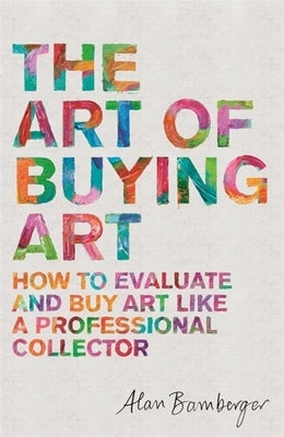 The Art of Buying Art: How to Evaluate and Buy Art Like a Professional Collector by Bamberger, Alan