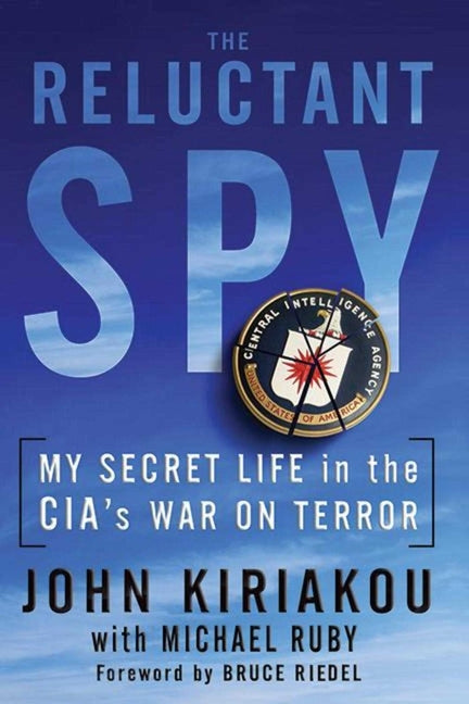 Reluctant Spy: My Secret Life in the Cia's War on Terror by Kiriakou, John