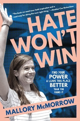 Hate Won't Win: Find Your Power and Leave This Place Better Than You Found It by McMorrow, Mallory