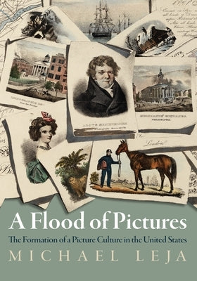 A Flood of Pictures: The Formation of a Picture Culture in the United States by Leja, Michael