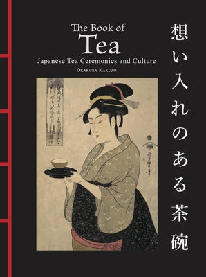 The Book of Tea: Japanese Tea Ceremonies and Culture by Okakura, Kakuzo