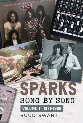 Sparks: Song by Song: Volume 1 1971-1988 by Swart, Ruud