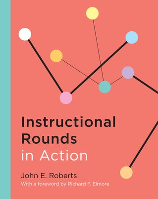 Instructional Rounds in Action by Roberts, John E.