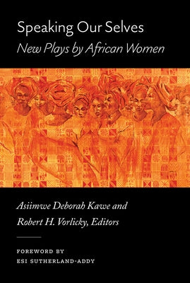 Speaking Our Selves: New Plays by African Women by Kawe, Asiimwe Deborah