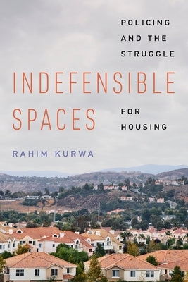 Indefensible Spaces: Policing and the Struggle for Housing by Kurwa, Rahim