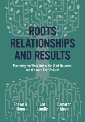 Roots, Relationships, and Results by Moon, Shawn
