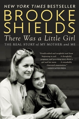 There Was a Little Girl: The Real Story of My Mother and Me by Shields, Brooke