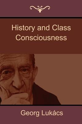 History and Class Consciousness by Lukács, Georg