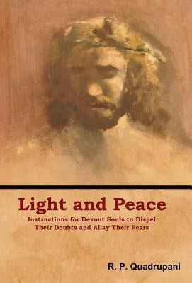 Light and Peace: Instructions for Devout Souls to Dispel Their Doubts and Allay Their Fears by Quadrupani, R. P.