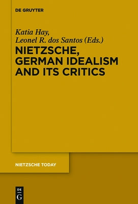 Nietzsche, German Idealism and Its Critics by Hay, Katia