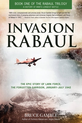 Invasion Rabaul: The Epic Story of Lark Force, the Forgotten Garrison, January-July 1942 by Gamble, Bruce