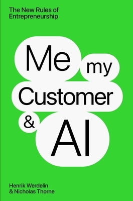 Me, My Customer, and AI: The New Rules of Entrepreneurship by Werdelin, Henrik