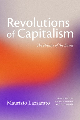 Revolutions of Capitalism: The Politics of the Event by Lazzarato, Maurizio