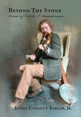 Beyond the Stone: Poems of Tribute & Remembrance by Kibler, James Everett, Jr.