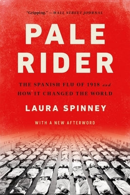 Pale Rider: The Spanish Flu of 1918 and How It Changed the World by Spinney, Laura