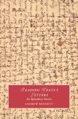 Reading Keats's Letters by Bennett, Andrew