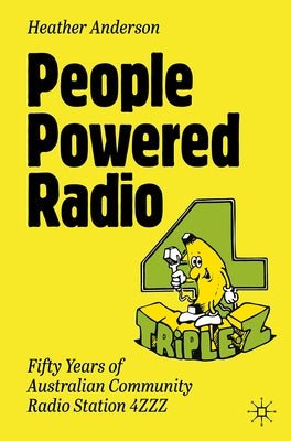 People Powered Radio: Fifty Years of Australian Community Radio Station 4zzz by Anderson, Heather