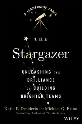 The Stargazer: Unleashing the Brilliance of Building Brighter Teams by Desiderio, Katie P.
