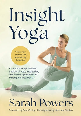 Insight Yoga: An Innovative Synthesis of Traditional Yoga, Meditation, and Eastern Approaches to Healing and Well-Being by Powers, Sarah