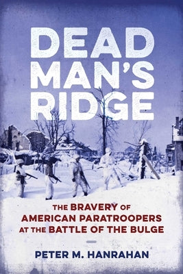 Dead Man's Ridge: The Bravery of American Paratroopers at the Battle of the Bulge by Hanrahan, Peter M.