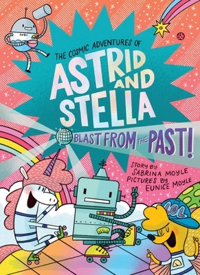 Blast from the Past! (the Cosmic Adventures of Astrid and Stella Book #5 (a Hello!lucky Book)): A Graphic Novel by Moyle, Sabrina