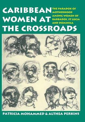 Caribbean Women at the Crossroads: The Paradox of Motherhood Among Women of Barbados, St. Lucia and Dominica by Mohammed, Patricia