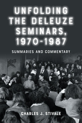 Unfolding the Deleuze Seminars, 1970-1987: Summaries and Commentary by Stivale, Charles J.