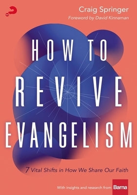 How to Revive Evangelism: 7 Vital Shifts in How We Share Our Faith by Springer, Craig