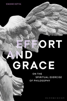 Effort and Grace: On the Spiritual Exercise of Philosophy by Kotva, Simone