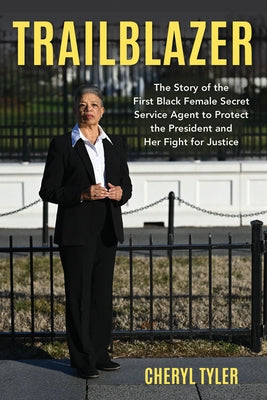 Trailblazer: The Story of the First Black Female Secret Service Agent to Protect the President and Her Fight for Justice by Tyler, Cheryl